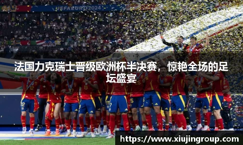 法国力克瑞士晋级欧洲杯半决赛，惊艳全场的足坛盛宴