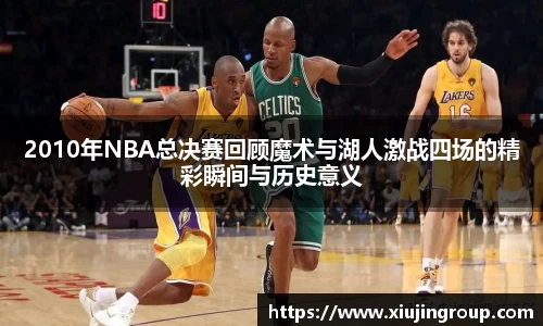 2010年NBA总决赛回顾魔术与湖人激战四场的精彩瞬间与历史意义