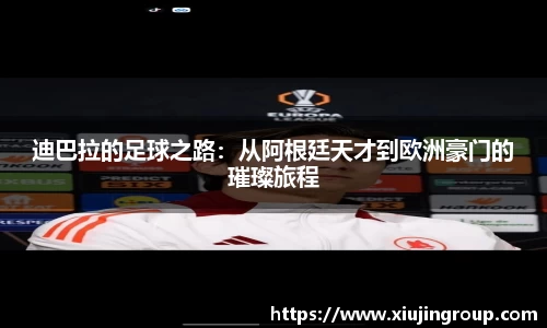 迪巴拉的足球之路：从阿根廷天才到欧洲豪门的璀璨旅程