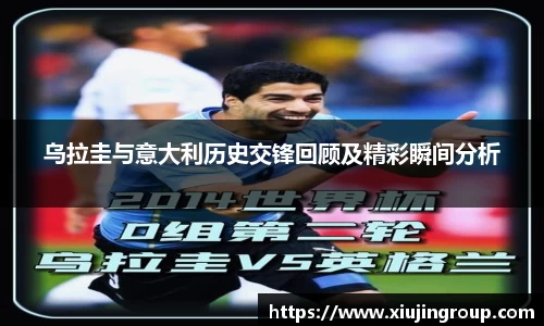 乌拉圭与意大利历史交锋回顾及精彩瞬间分析