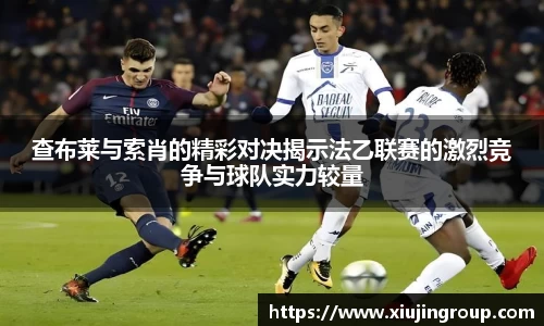 查布莱与索肖的精彩对决揭示法乙联赛的激烈竞争与球队实力较量