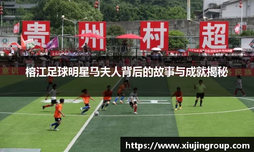 榕江足球明星马夫人背后的故事与成就揭秘