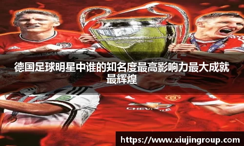德国足球明星中谁的知名度最高影响力最大成就最辉煌